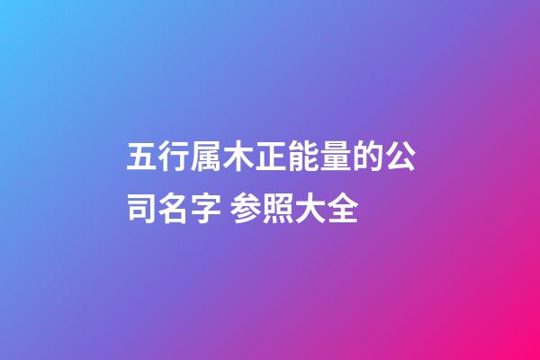 五行属木正能量的公司名字 参照大全